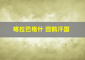 喀拉巴格什 回鹘汗国